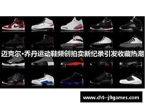 迈克尔·乔丹运动鞋频创拍卖新纪录引发收藏热潮