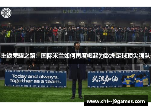 重返荣耀之路：国际米兰如何再度崛起为欧洲足球顶尖强队