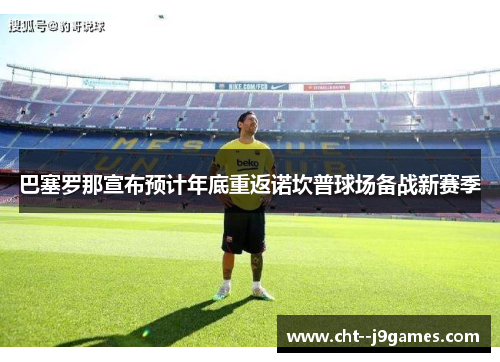 巴塞罗那宣布预计年底重返诺坎普球场备战新赛季
