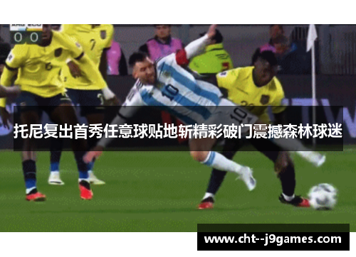 托尼复出首秀任意球贴地斩精彩破门震撼森林球迷